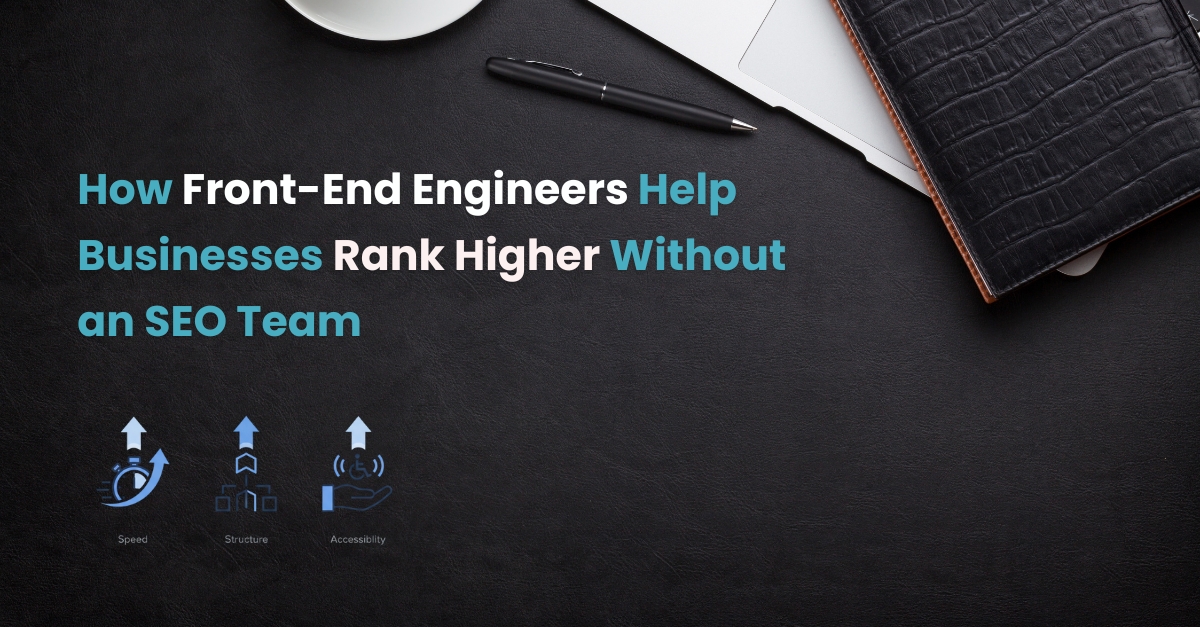 How Front-End Engineers Help Businesses Rank Higher Without an SEO Team